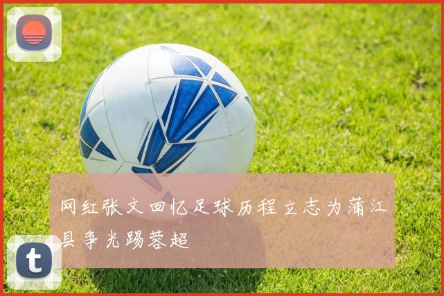 网红张文回忆足球历程立志为蒲江县争光踢蓉超